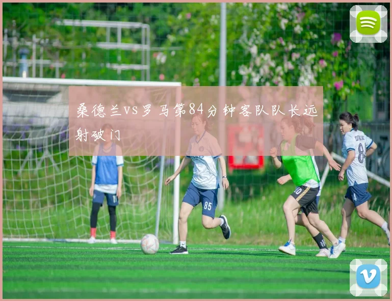 桑德兰vs罗马第84分钟客队队长远射破门