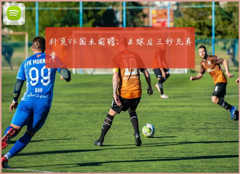 科莫vs国米前瞻:丢球后三秒见真章