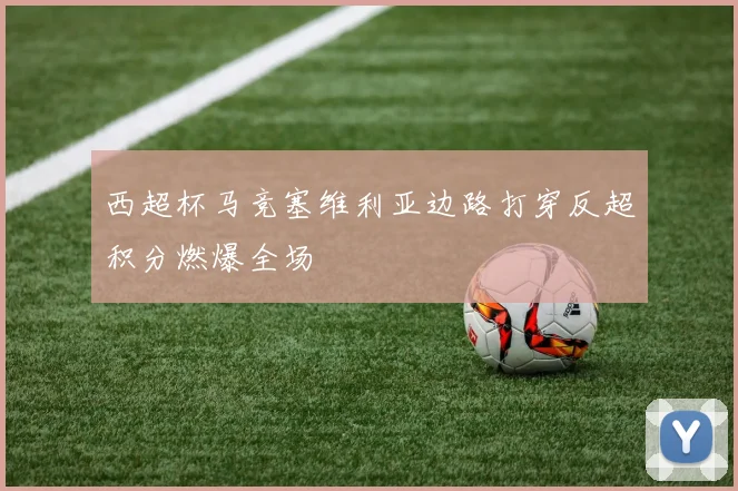 西超杯马竞塞维利亚边路打穿反超积分燃爆全场