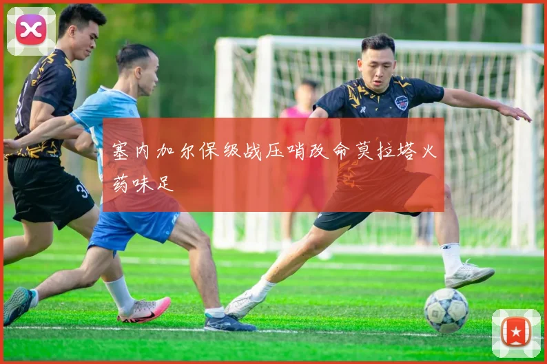 塞内加尔保级战压哨改命莫拉塔火药味足