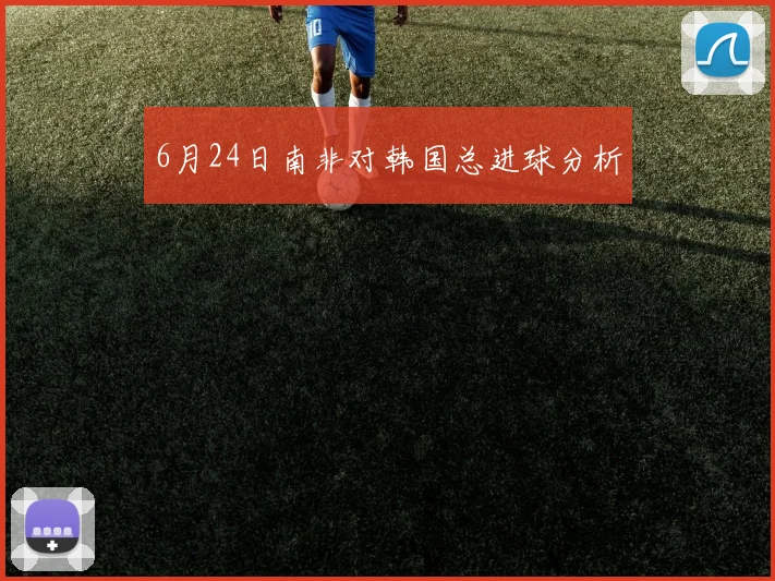 6月24日南非对韩国总进球分析