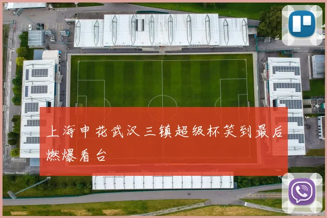 上海申花武汉三镇超级杯笑到最后燃爆看台