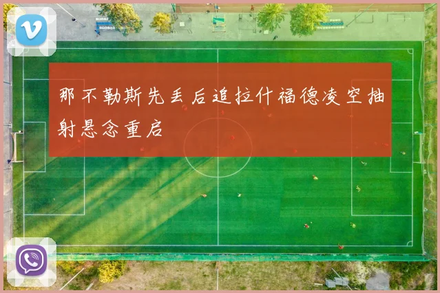 那不勒斯先丢后追拉什福德凌空抽射悬念重启