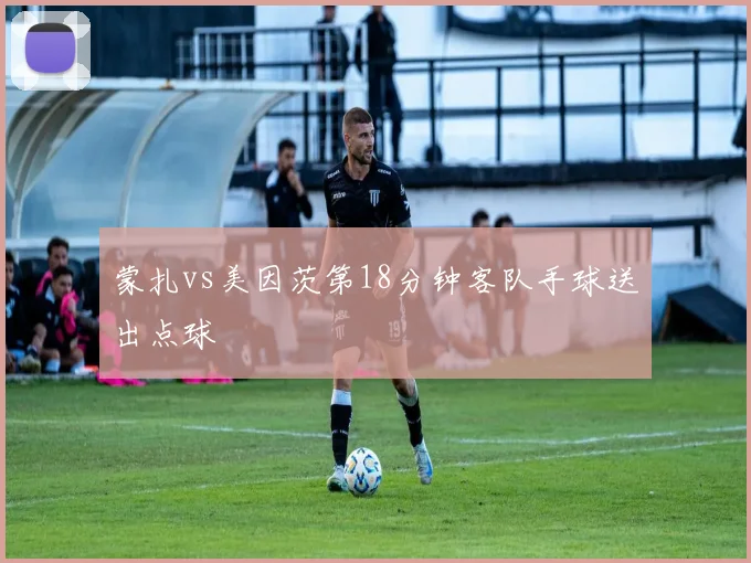 蒙扎vs美因茨第18分钟客队手球送出点球